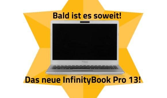 Bald ist es soweit: Das neue InfinityBook Pro 13 kommt