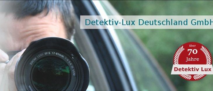 Detektiv-Lux Deutschland GmbH – in Sachen Ermittlungen und Beobachtungen seit über 70 Jahren erfolgreich