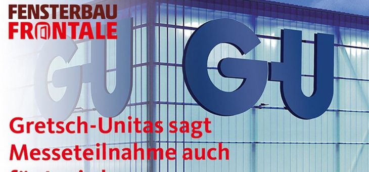 Gretsch-Unitas sagt auch Messeteilnahme Fensterbau im Juni ab