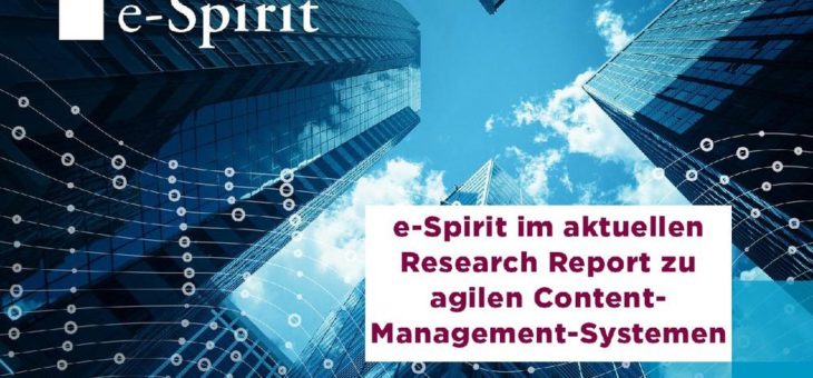 e-Spirit im aktuellen Research Report zu agilen Content- Management-Systemen