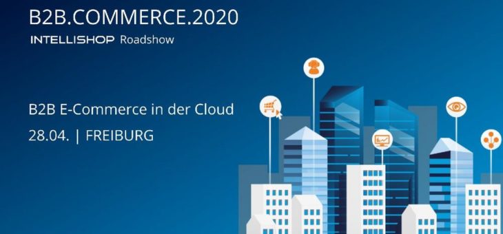 IntelliShop startet mit Roadshow “B2B.COMMERCE.2020” in Freiburg