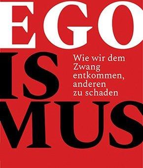 Erik Flügge: Egoismus ǀ Wie wir dem Zwang entkommen, anderen zu schaden