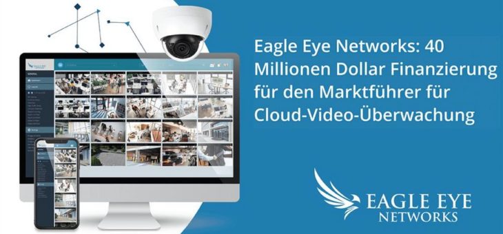 Eagle Eye Networks erhält 40 Millionen Dollar für die Umgestaltung der Videoüberwachung durch die Kombination von Cloud und KI