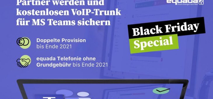 BLACK FRIDAY SPECIAL: equada Partner werden, kostenlosen VoIP-Trunk für MS Teams sichern und doppelte Provision kassieren bis Ende 2021
