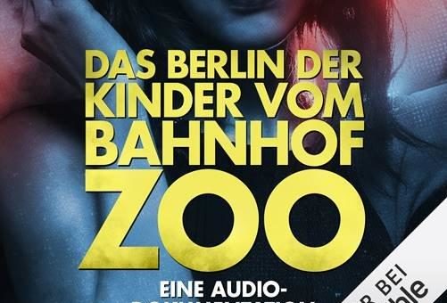 „Das Berlin der Kinder vom vom Bahnhof Zoo – eine Audio-Dokumentation“