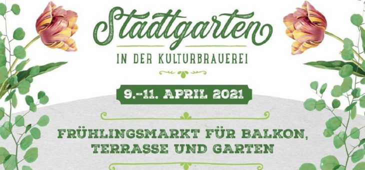 Grüner Daumen hoch! Vom 09. bis 11. April 2021 begrünt der erste „Stadtgarten“ die Höfe der KulturBrauerei im Prenzlauer Berg in Berlin