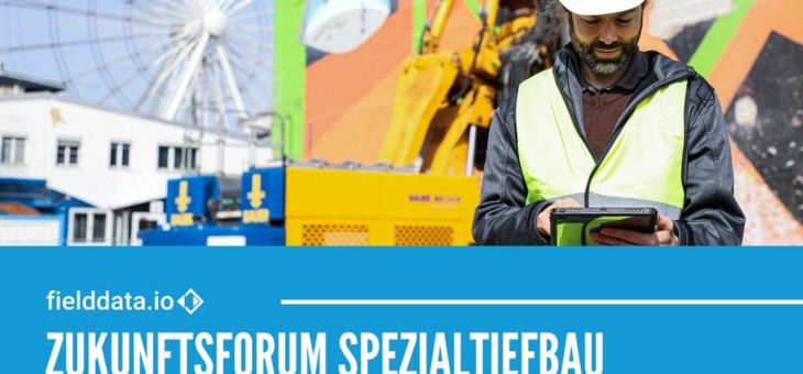 fielddata.io GmbH lädt zum Online-Event „Zukunftsforum Spezialtiefbau“ ein