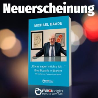 Ein Schriftsteller und Publizist mit Leib und Seele – DITION digital bringt Autorenbuch zu Michael Baade heraus