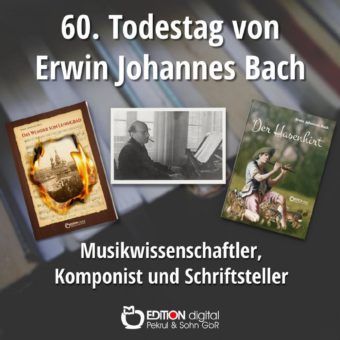 Musikwissenschaftler, Komponist und Schriftsteller – EDITION digital erinnert zum 60. Todestag an Erwin Johannes Bach