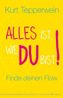 Alles ist, wie du bist!