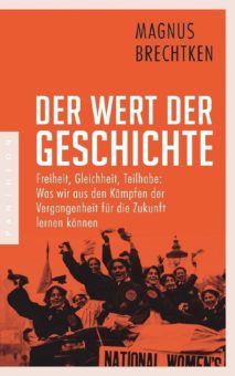 Buchrezension Magnus Brechtken: Der Wert der Geschichte: Freiheit, Gleichheit, Teilhabe: Was wir aus den Kämpfen der Vergangenheit für die Zukunft lernen können