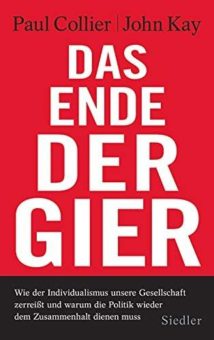 Paul Collier/John Kay: Das Ende der Gier. Wie der Individualismus unsere Gesellschaft zerreißt und warum die Politik wieder dem Zusammenhalt dienen muss.