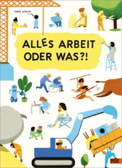 Kann man ‚Arbeit‘ für Kinder erklären?- Einem Sach-Bilderbuch ist das wunderbar gelungen