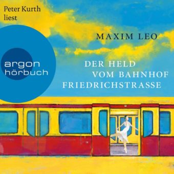 Peter Kurth liest Maxim Leo: Der Held vom Bahnhof Friedrichstraße