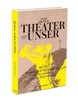Neuerscheinung Passionsspiele Oberammergau – Anne Fritsch: Theater unser