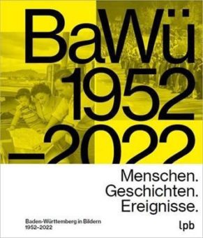 BaWü 1952-2022: Menschen. Geschichten. Ereignisse. Baden-Württemberg in Bildern