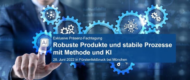Robuste Produkte und stabile Prozesse mit Methode und KI – Fachtagung am 28.6.2022