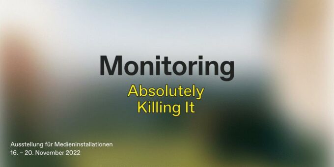 Monitoring: Absolutely Killing It – Ausstellung für Medieninstallationen | Eröffnung 16. November, 20:00 Uhr | KulturBahnhof Kassel | Südflügel