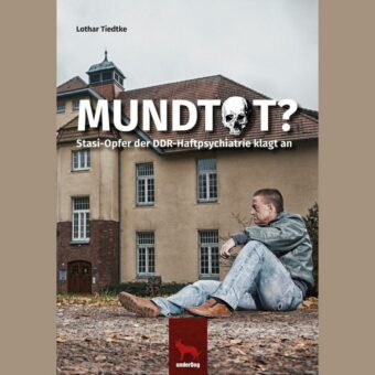 Jetzt auch als Hörbuch im underDog-Verlag – Lothar Tiedtkes autobiografische Erzählung „Mundtot? Stasi-Opfer der DDR-Haftpsychiatrie klagt an“