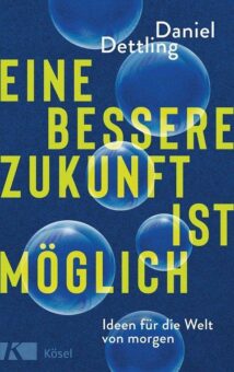 Buchrezension: Daniel Dettling –  Eine bessere Zukunft ist möglich: Ideen für die Welt von morgen