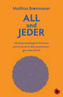 „Alle Zusammenhänge im Universum und wie Du sie für Dich nutzen kannst – ganz ohne Bullshit“