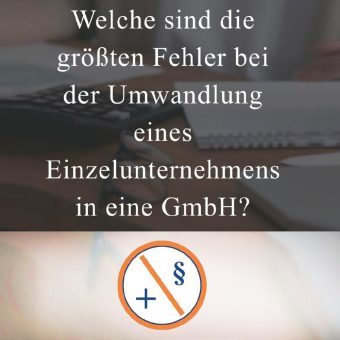 Welche sind die größten Fehler bei der Umwandlung eines Einzelunternehmens in eine GmbH?