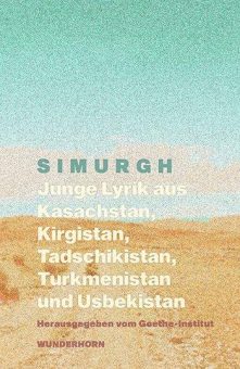 SIMURGH – Junge Lyrik aus Kasachstan, Kirgistan, Tadschikistan, Turkmenistan, Usbekistan