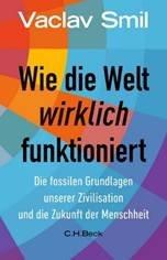 Buchrezension: Vaclav Smil: Wie die Welt wirklich funktioniert. Die fossilen Grundlagen unserer Zivilisation und die Zukunft der Menschheit