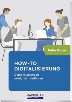 „How-To Digitalisierung“: Das Buch zur erfolgreichen Einführung digitaler Lösungen ab sofort bei Maximilian Professional erhältlich