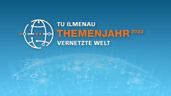 Themenjahr 2022 der TU Ilmenau: „Vernetzte Welt“