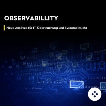 Observability: Neue Ansätze für IT-Überwachung und Systemeinsicht