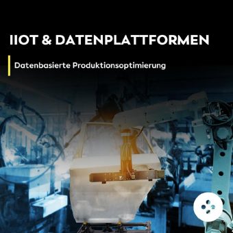 IIoT und Datenplattformen: Datenbasierte Produktionsoptimierung
