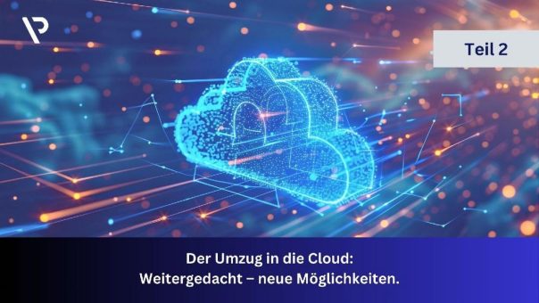 Der Umzug in die Cloud, Teil 2: Weitergedacht – neue Möglichkeiten