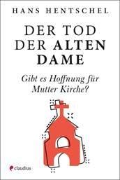Buchrezension: Hans Hentschel: Der Tod der alten Dame. Gibt es Hoffnung für Mutter Kirche?
