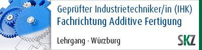 Geprüfter Industrietechniker/in (IHK) Fachrichtung Additive Fertigung