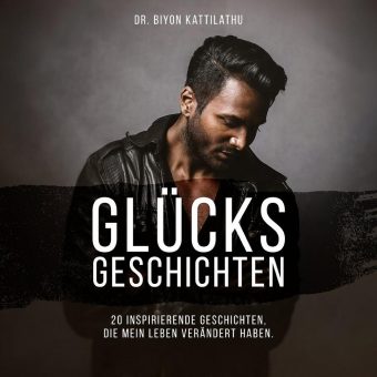 Glücksgeschichten „20 inspirierende Geschichten, die mein Leben verändert haben“ von Biyon Kattilathu