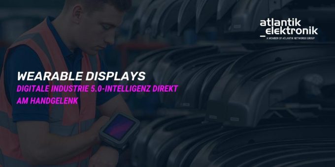 Atlantik Elektronik GmbH präsentiert Wearable Display Lösungen für die Industrie 5.0