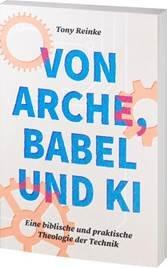 Buchrezension -Tony Reinke: Von Arche, Babel und KI