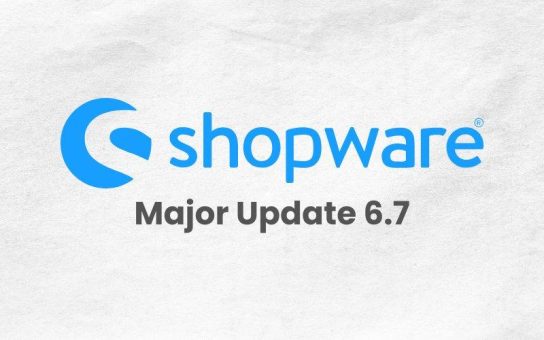 Shopware 6.7 und mehr: Die wichtigsten Plattform-Updates 2025