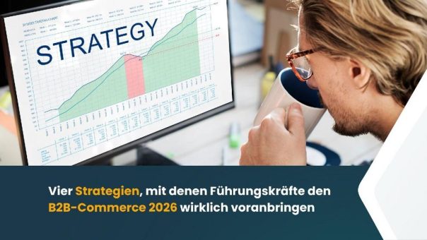 Vier Strategien, mit denen Führungskräfte den B2B-Commerce 2026 wirklich voranbringen