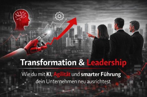 Transformation & Leadership: Wie du mit KI, Agilität und smarter Führung dein Unternehmen neu ausrichtest