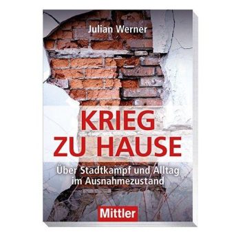 „Krieg zu Hause“: Kenntnisreiches Sachbuch über Stadtkampf und Alltag im Ausnahmezustand – ab sofort bei Mittler erhältlich