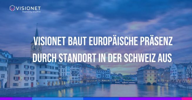 Visionet baut europäische Präsenz durch Standort in der Schweiz aus