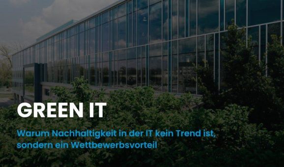 Green IT: Warum Nachhaltigkeit in der IT kein Trend ist, sondern ein Wettbewerbsvorteil